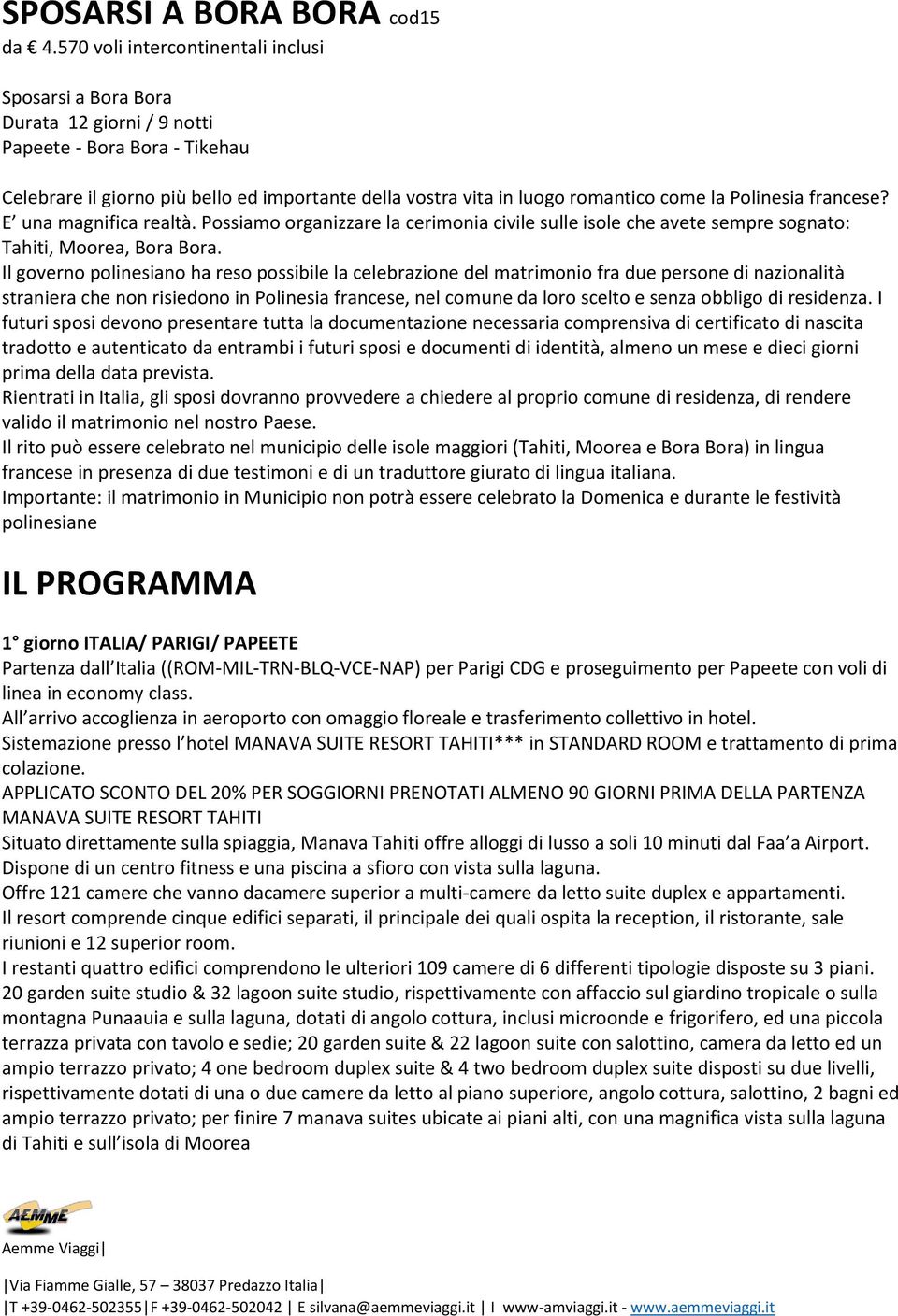 la Polinesia francese? E una magnifica realtà. Possiamo organizzare la cerimonia civile sulle isole che avete sempre sognato: Tahiti, Moorea, Bora Bora.