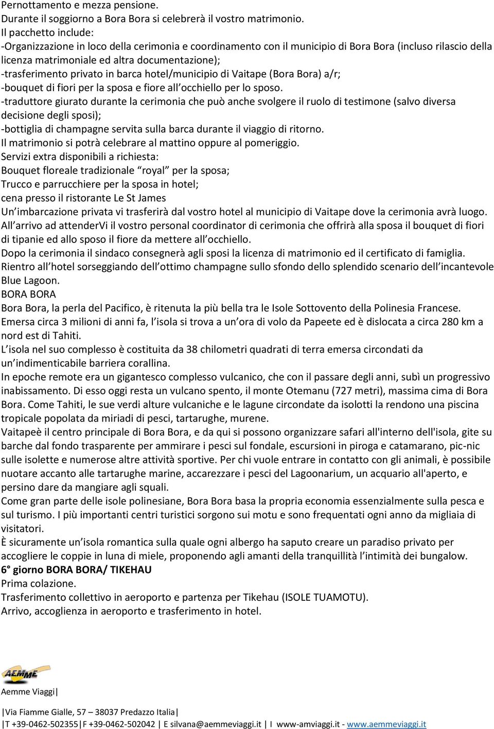 privato in barca hotel/municipio di Vaitape (Bora Bora) a/r; -bouquet di fiori per la sposa e fiore all occhiello per lo sposo.