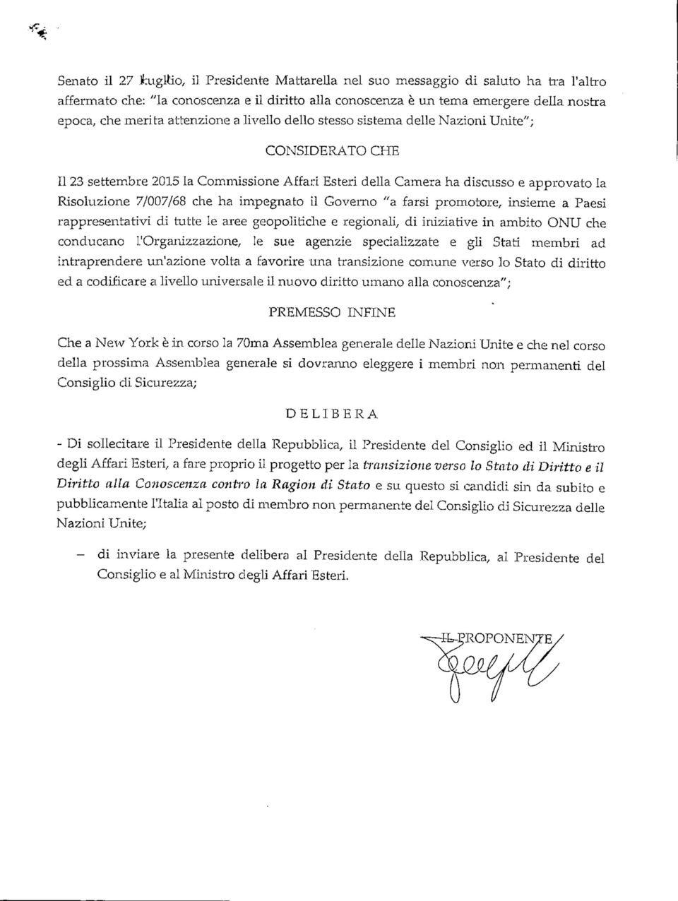 impegnato LI Governo "a farsi promotore, insieme a Paesi rappresentativi di tutte le aree geopolitiche e regionali/ di iniziative in ambito ONU che conducano L'Organizzazione, le sue agenzie