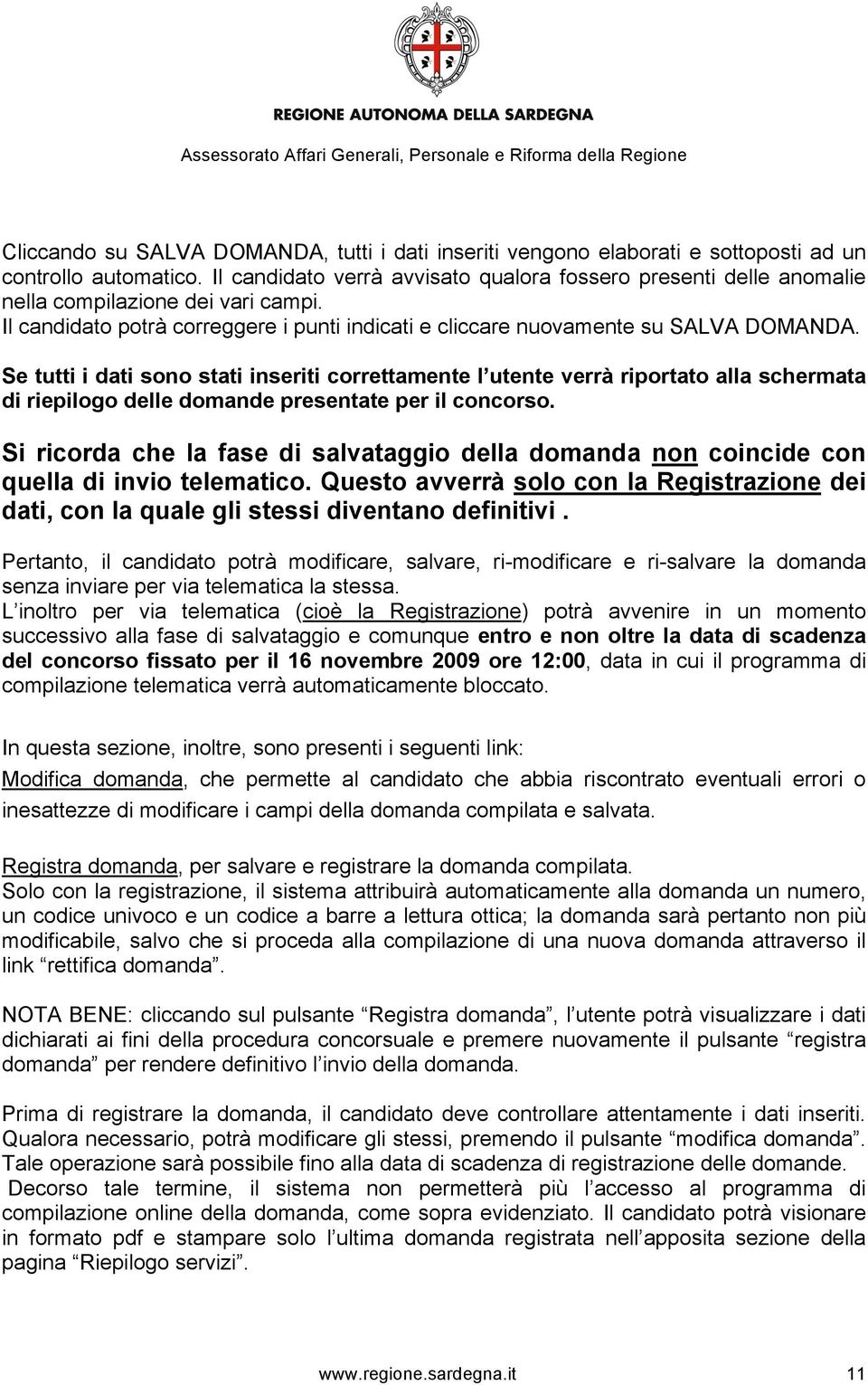 Se tutti i dati sono stati inseriti correttamente l utente verrà riportato alla schermata di riepilogo delle domande presentate per il concorso.