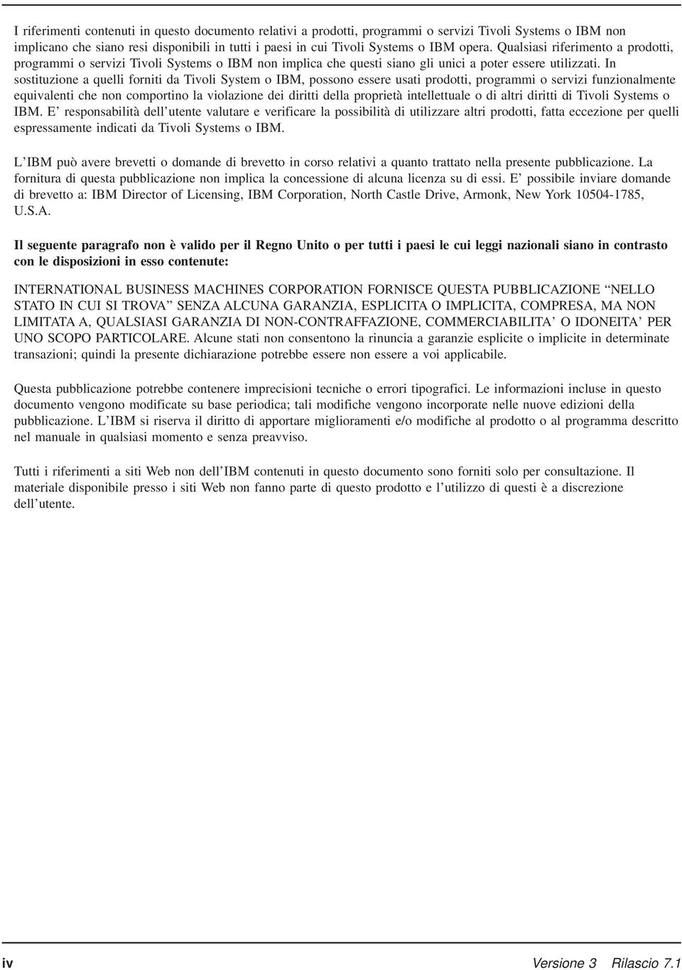 In sostituzione a quelli forniti da Tivoli System o IBM, possono essere usati prodotti, programmi o servizi funzionalmente equivalenti che non comportino la violazione dei diritti della proprietà