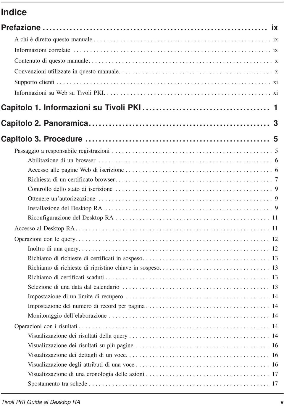 .. 5 Abilitazione di un browser... 6 Accesso alle pagine Web di iscrizione... 6 Richiesta di un certificato browser.... 7 Controllo dello stato di iscrizione... 9 Ottenere un autorizzazione.