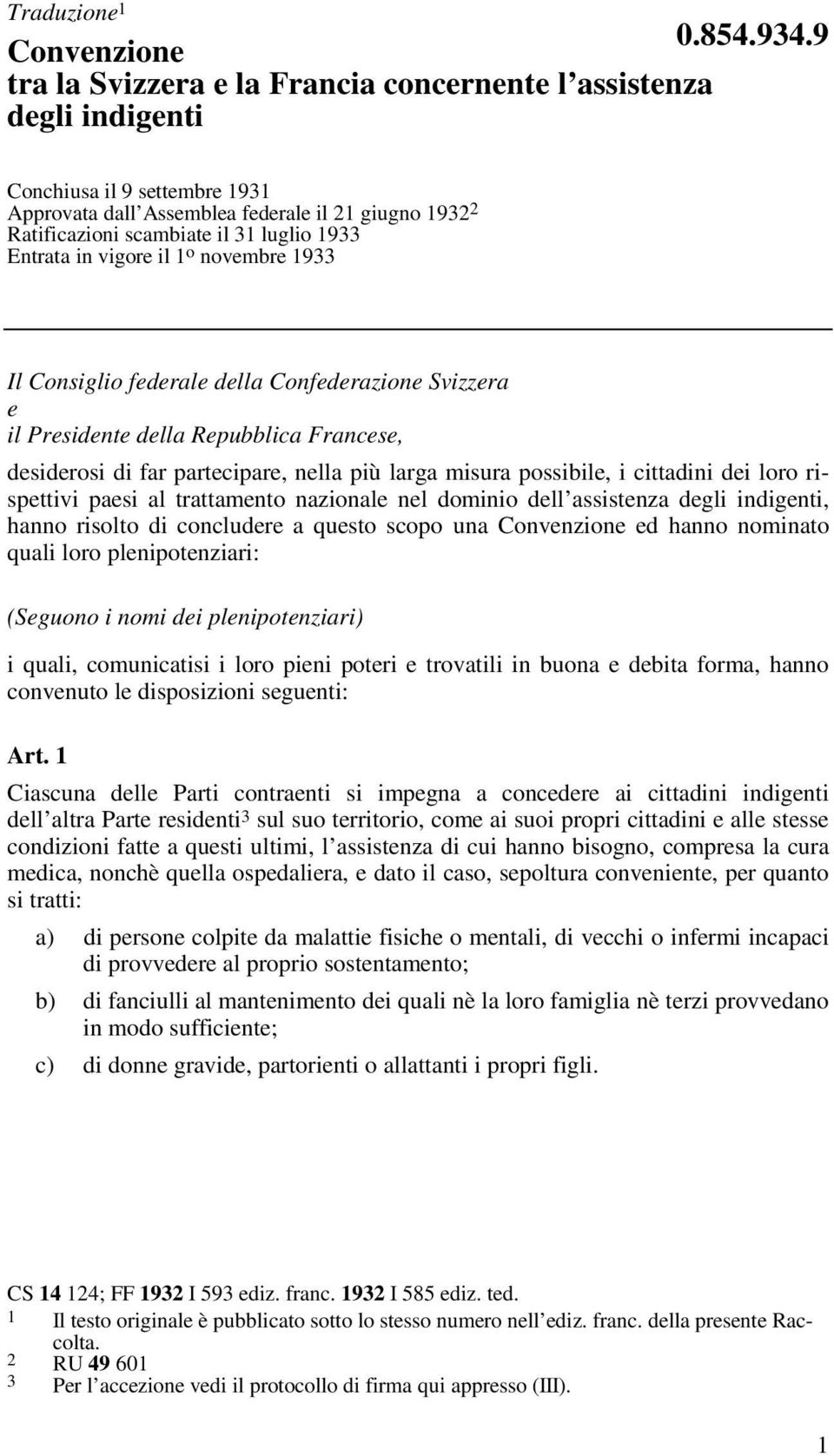 luglio 1933 Entrata in vigore il 1 o novembre 1933 Il Consiglio federale della Confederazione Svizzera e il Presidente della Repubblica Francese, desiderosi di far partecipare, nella più larga misura