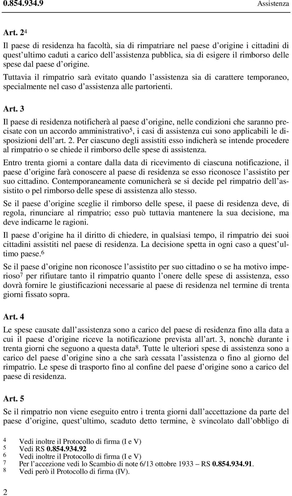 origine. Tuttavia il rimpatrio sarà evitato quando l assistenza sia di carattere temporaneo, specialmente nel caso d assistenza alle partorienti. Art.