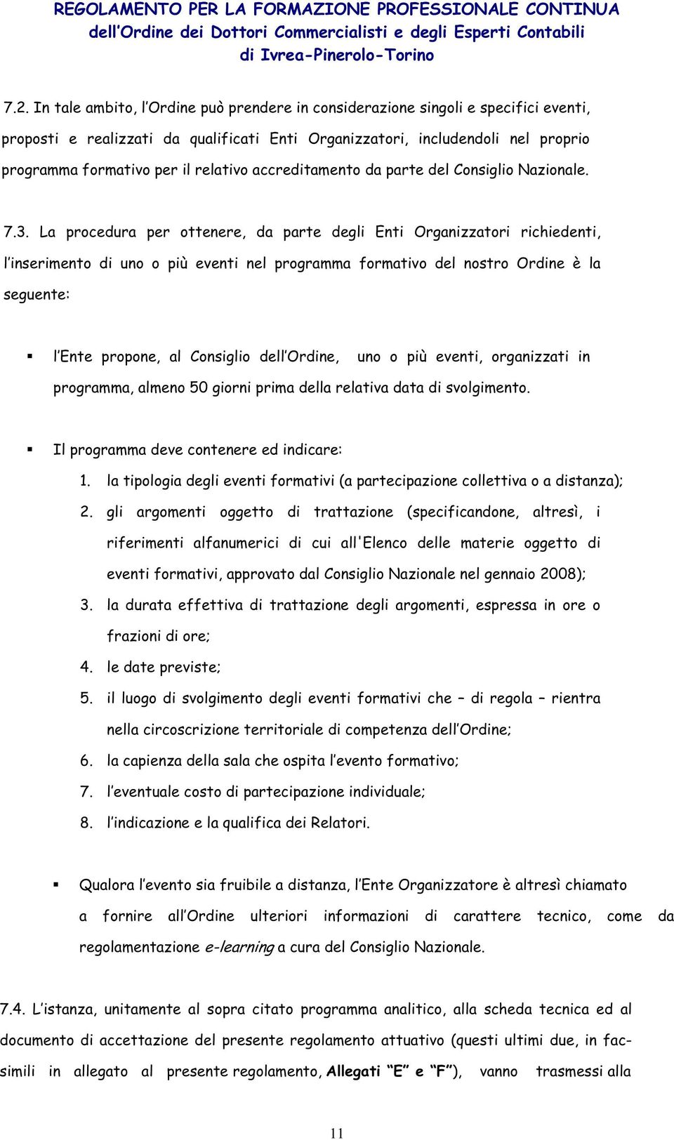 La procedura per ottenere, da parte degli Enti Organizzatori richiedenti, l inserimento di uno o più eventi nel programma formativo del nostro Ordine è la seguente: l Ente propone, al Consiglio dell