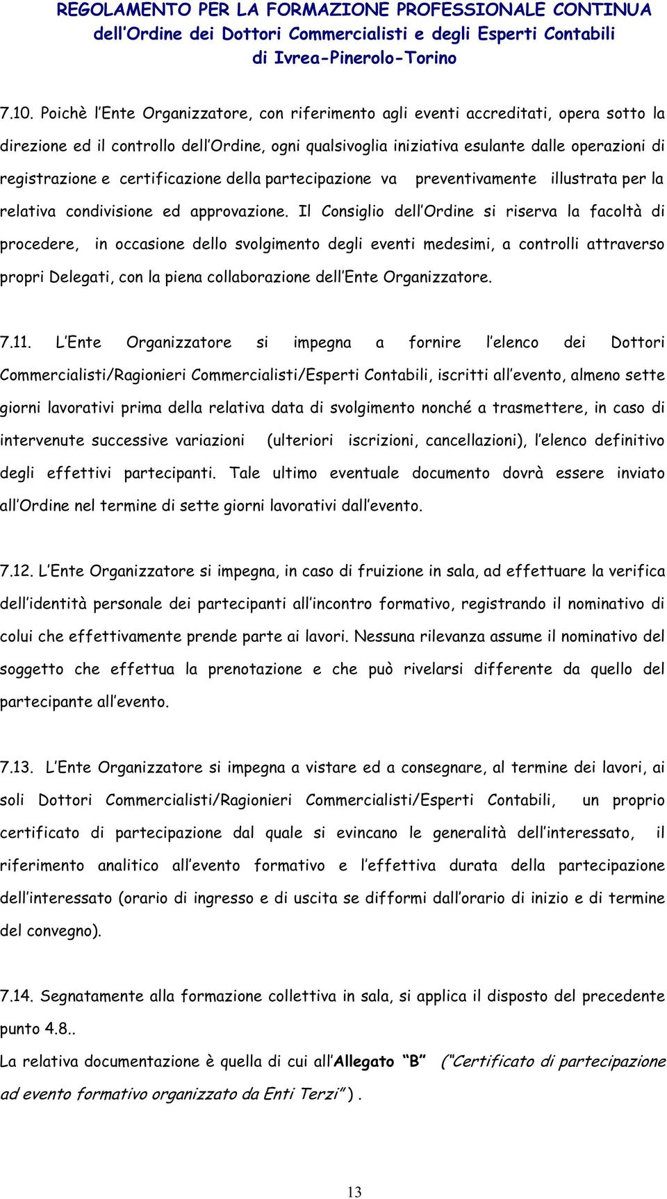 Il Consiglio dell Ordine si riserva la facoltà di procedere, in occasione dello svolgimento degli eventi medesimi, a controlli attraverso propri Delegati, con la piena collaborazione dell Ente