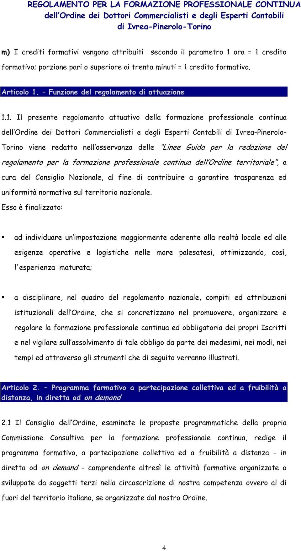 1. Il presente regolamento attuativo della formazione professionale continua di Ivrea-Pinerolo- Torino viene redatto nell osservanza delle Linee Guida per la redazione del regolamento per la