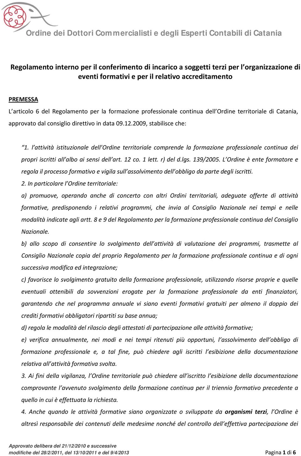 l attività istituzionale dell Ordine territoriale comprende la formazione professionale continua dei propri iscritti all albo ai sensi dell art. 12 co. 1 lett. r) del d.lgs. 139/2005.