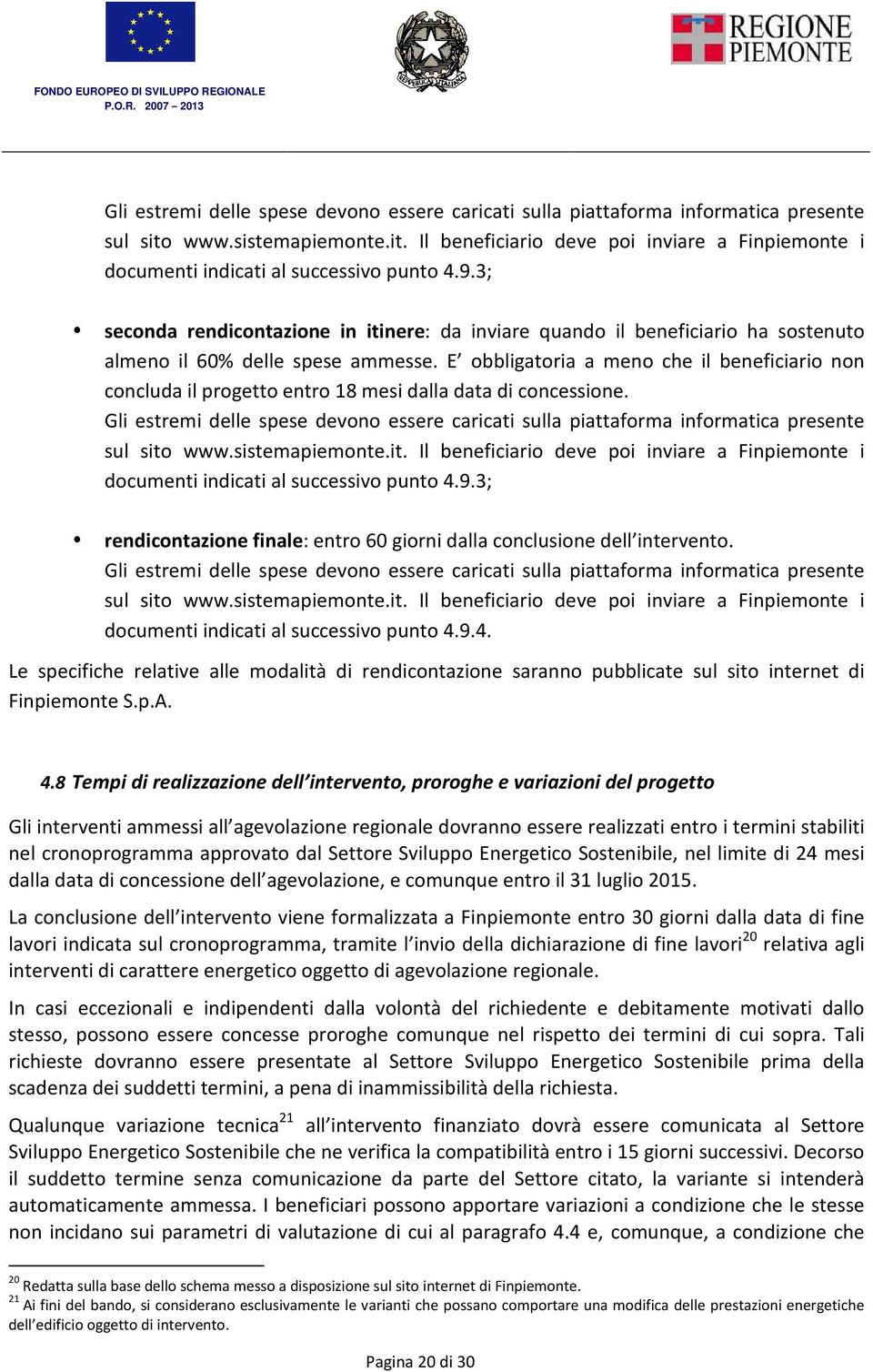 E obbligatoria a meno che il beneficiario non concluda il progetto entro 18 mesi dalla data di concessione. 9.3; rendicontazione finale: entro 60 giorni dalla conclusione dell intervento. 9.4.