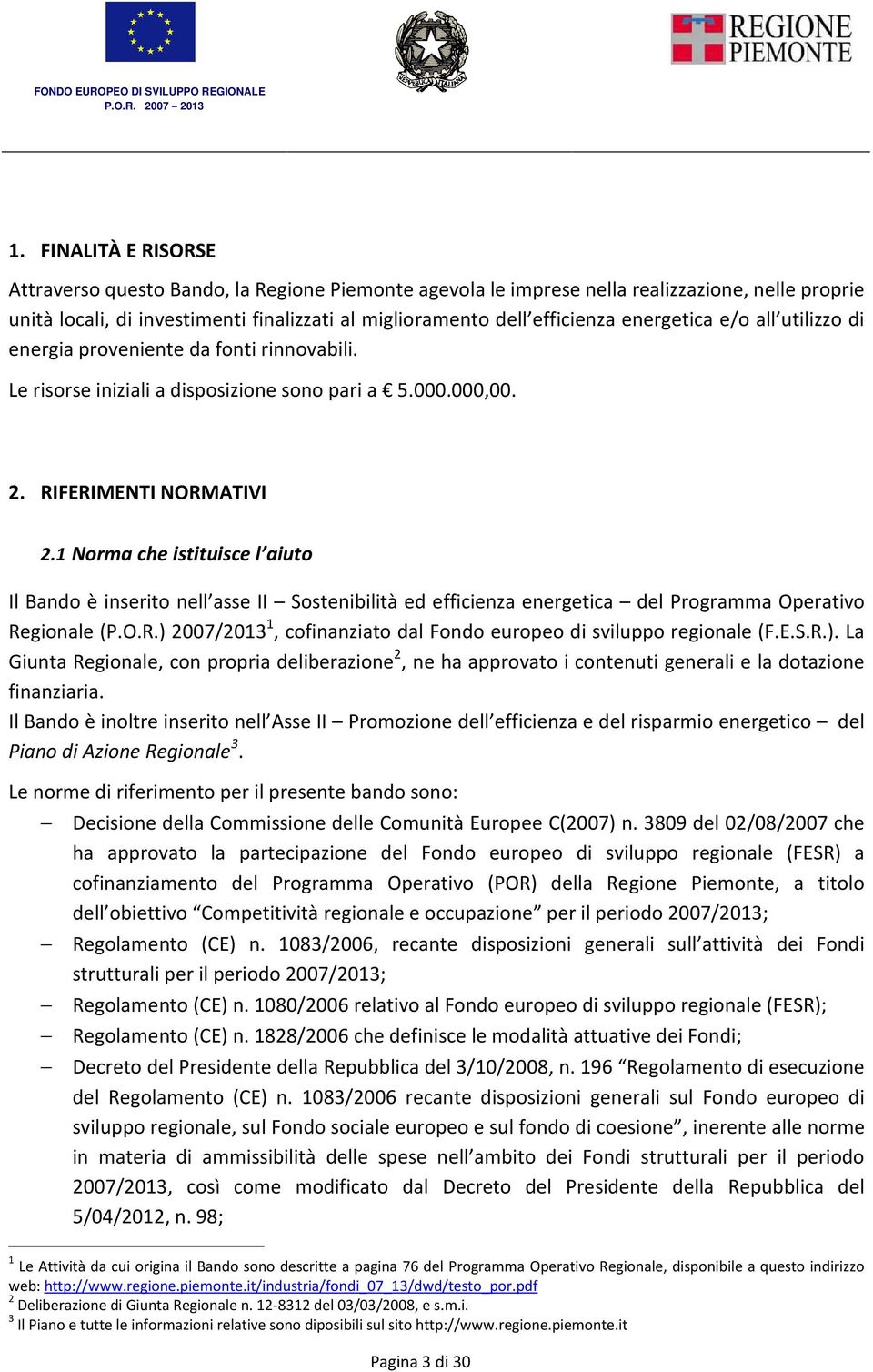 1 Norma che istituisce l aiuto Il Bando è inserito nell asse II Sostenibilità ed efficienza energetica del Programma Operativo Regionale (P.O.R.) 2007/2013 1, cofinanziato dal Fondo europeo di sviluppo regionale (F.