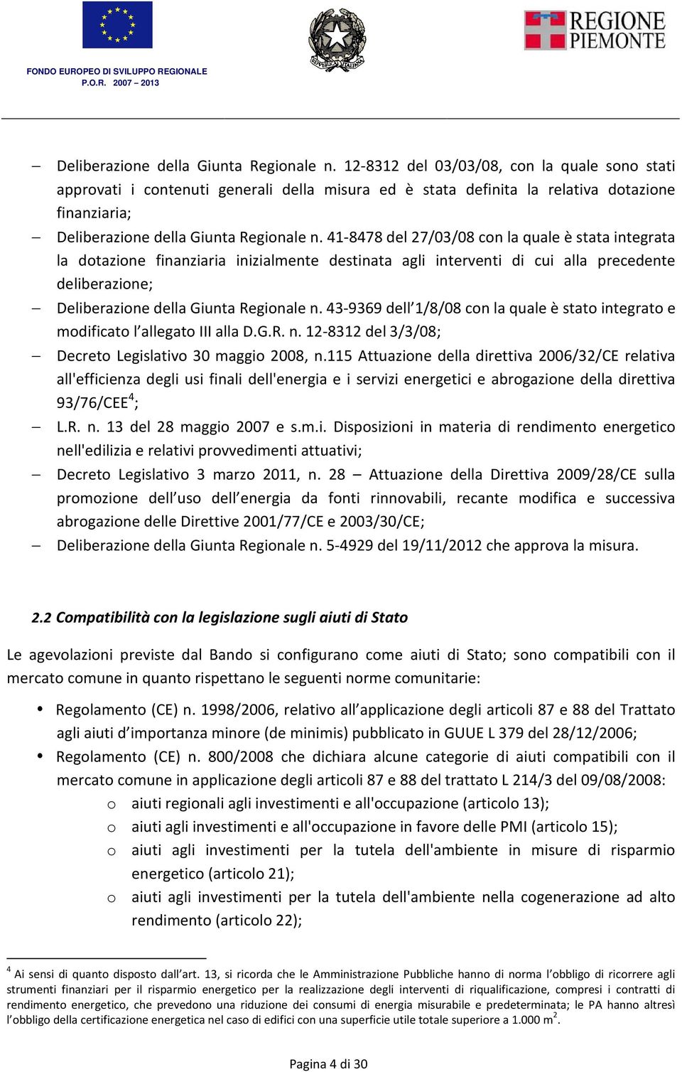 la dotazione finanziaria inizialmente destinata agli interventi di cui alla precedente deliberazione;  43-9369 dell 1/8/08 con la quale è stato integrato e modificato l allegato III alla D.G.R. n.