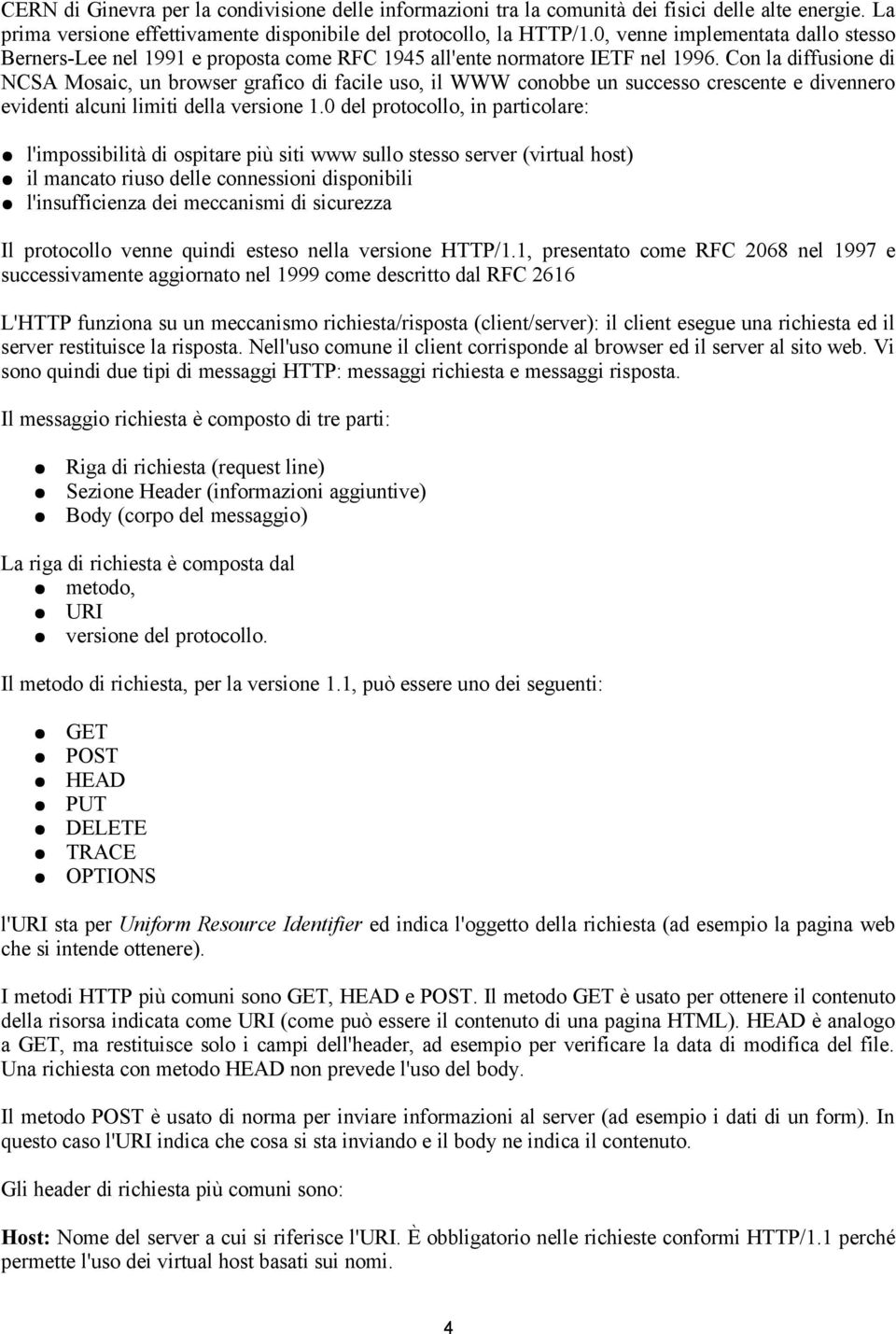 Con la diffusione di NCSA Mosaic, un browser grafico di facile uso, il WWW conobbe un successo crescente e divennero evidenti alcuni limiti della versione 1.