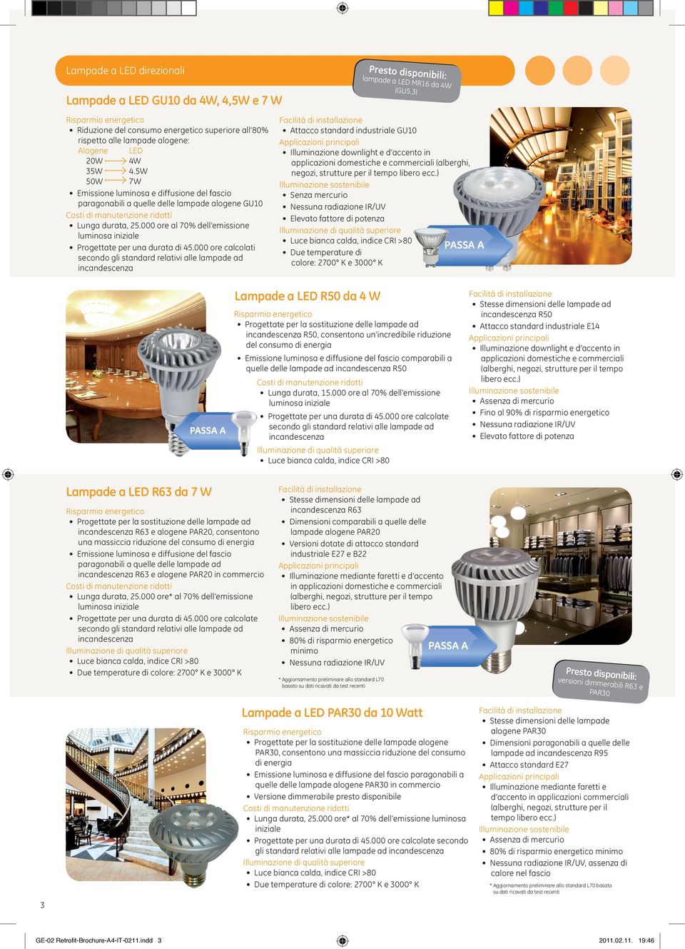 000 ore al 70% dell emissione luminosa iniziale Progettate per una durata di 45.000 ore calcolati secondo gli standard relativi alle lampade ad incandescenza ili: MR16 da 4W (GU5.