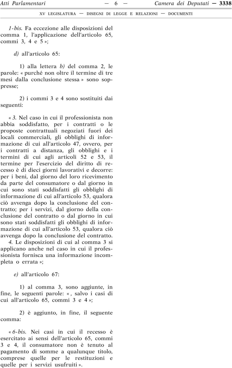 dalla conclusione stessa» sono soppresse; 2) i commi 3 e 4 sono sostituiti dai seguenti: «3.