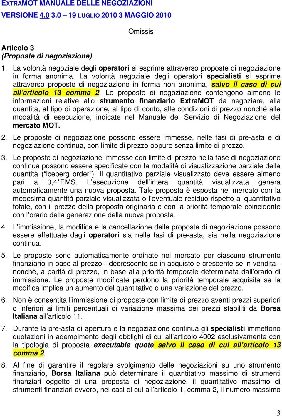 La volontà negoziale degli operatori specialisti si esprime attraverso proposte di negoziazione in forma non anonima, salvo il caso di cui all articolo 13 comma 2.