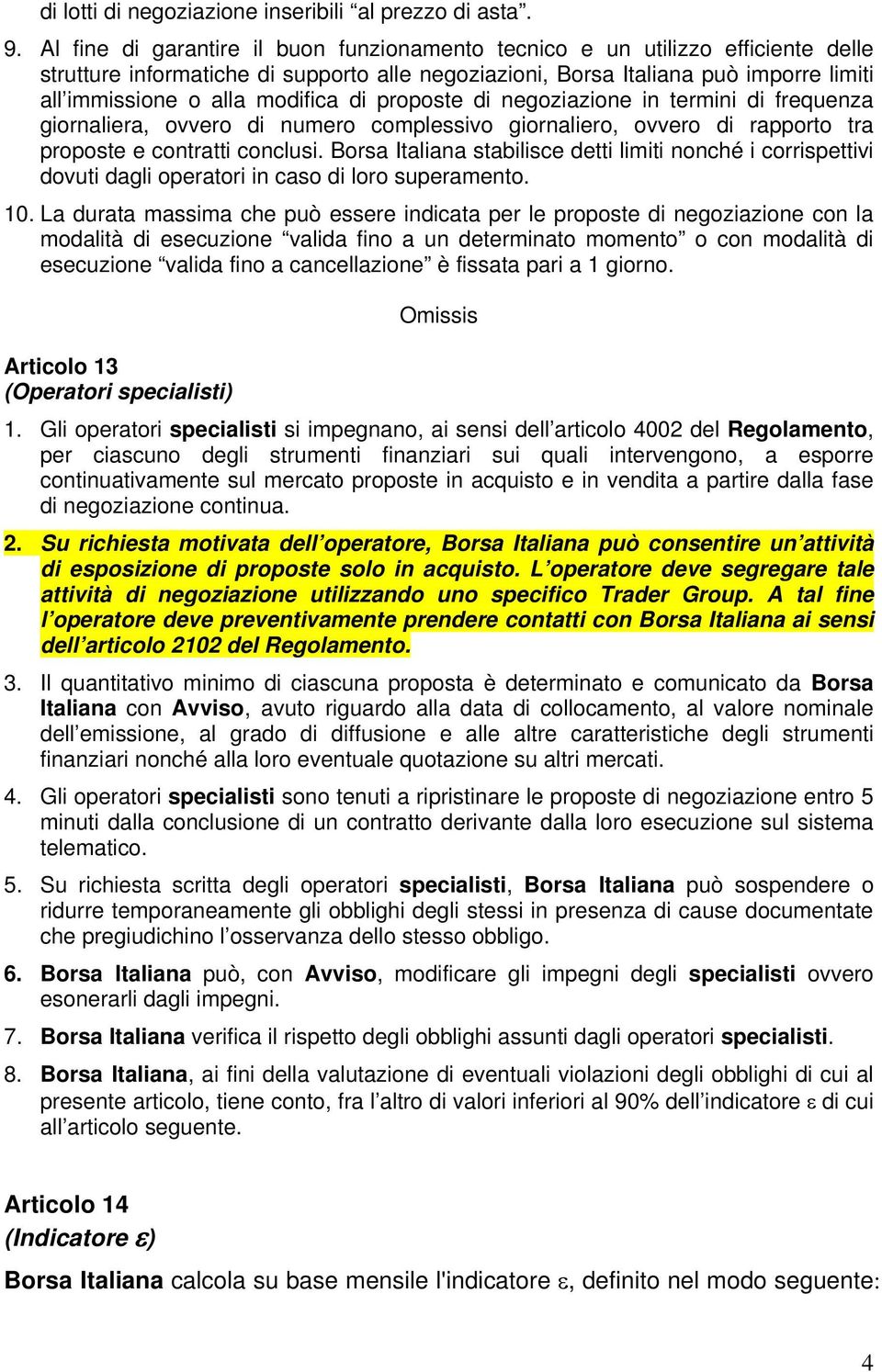 modifica di proposte di negoziazione in termini di frequenza giornaliera, ovvero di numero complessivo giornaliero, ovvero di rapporto tra proposte e contratti conclusi.