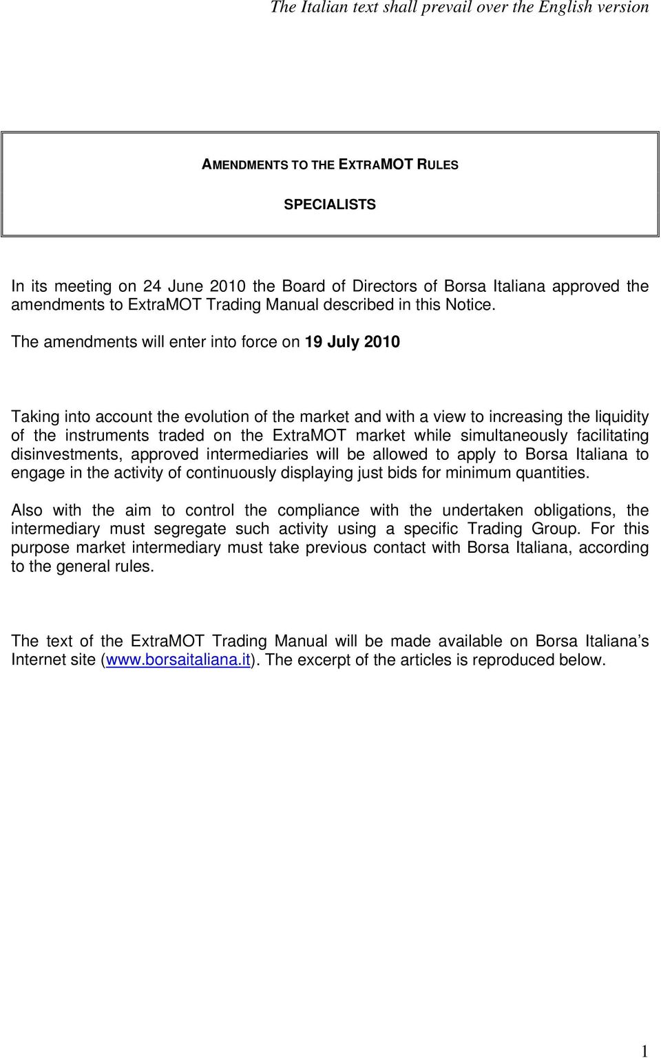 The amendments will enter into force on 19 July 2010 Taking into account the evolution of the market and with a view to increasing the liquidity of the instruments traded on the ExtraMOT market while