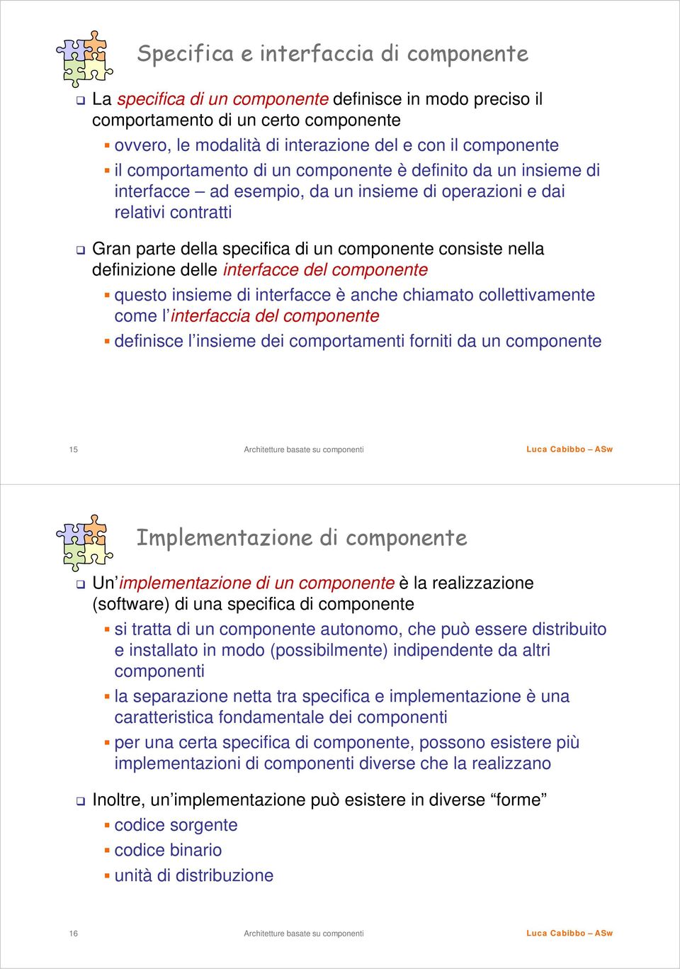 definizione delle interfacce del componente questo insieme di interfacce è anche chiamato collettivamente come l interfaccia del componente definisce l insieme dei comportamenti forniti da un