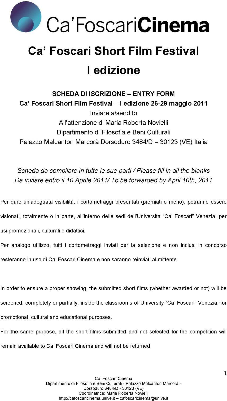 April 10th, 2011 Per dare un adeguata visibilità, i cortometraggi presentati (premiati o meno), potranno essere visionati, totalmente o in parte, all interno delle sedi dell Università Ca Foscari