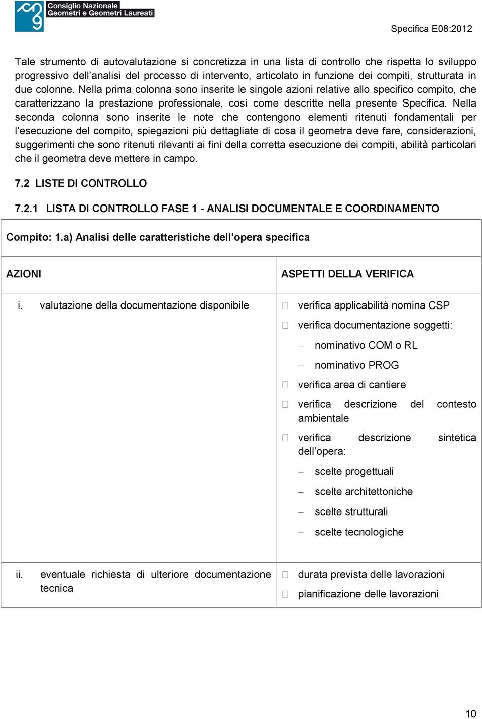 Nella prima colonna sono inserite le singole azioni relative allo specifico compito, che caratterizzano la prestazione professionale, così come descritte nella presente Specifica.