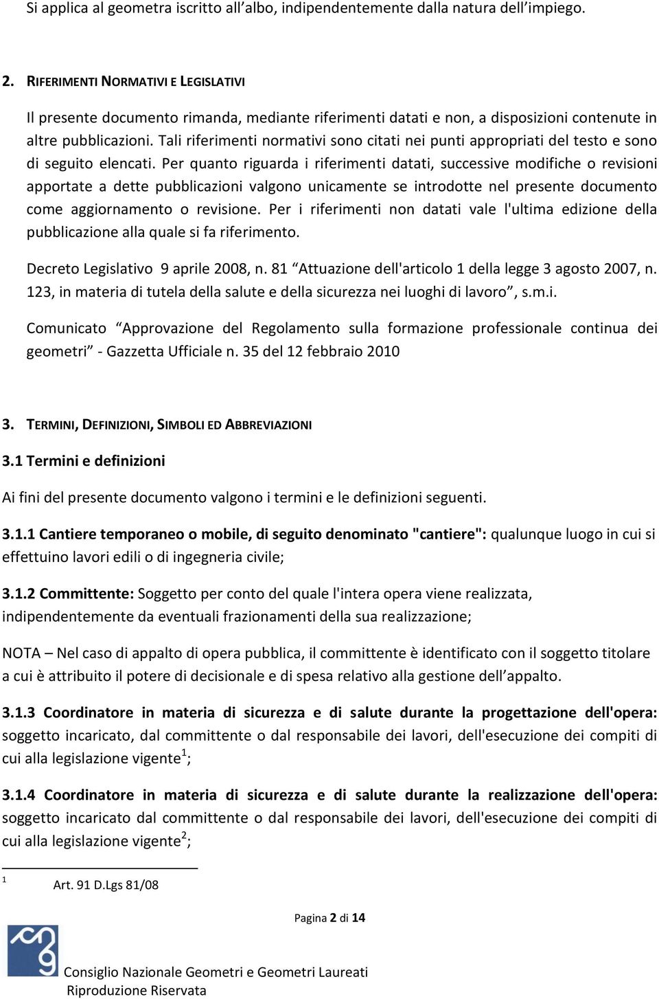 Tali riferimenti normativi sono citati nei punti appropriati del testo e sono di seguito elencati.