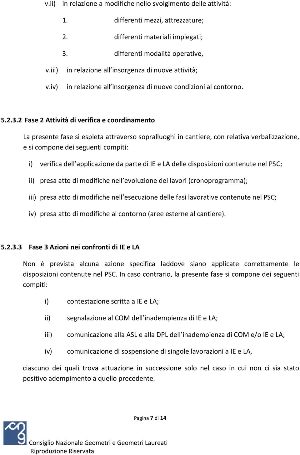 2 Fase 2 Attività di verifica e coordinamento La presente fase si espleta attraverso sopralluoghi in cantiere, con relativa verbalizzazione, e si compone dei seguenti compiti: i) verifica dell