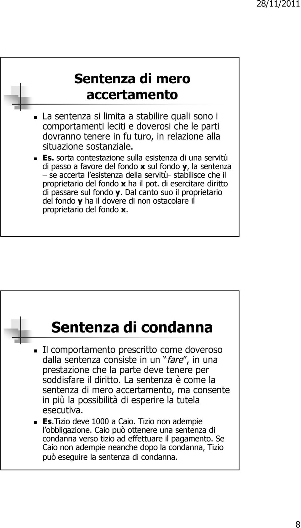 di esercitare diritto di passare sul fondo y. Dal canto suo il proprietario del fondo y ha il dovere di non ostacolare il proprietario del fondo x.