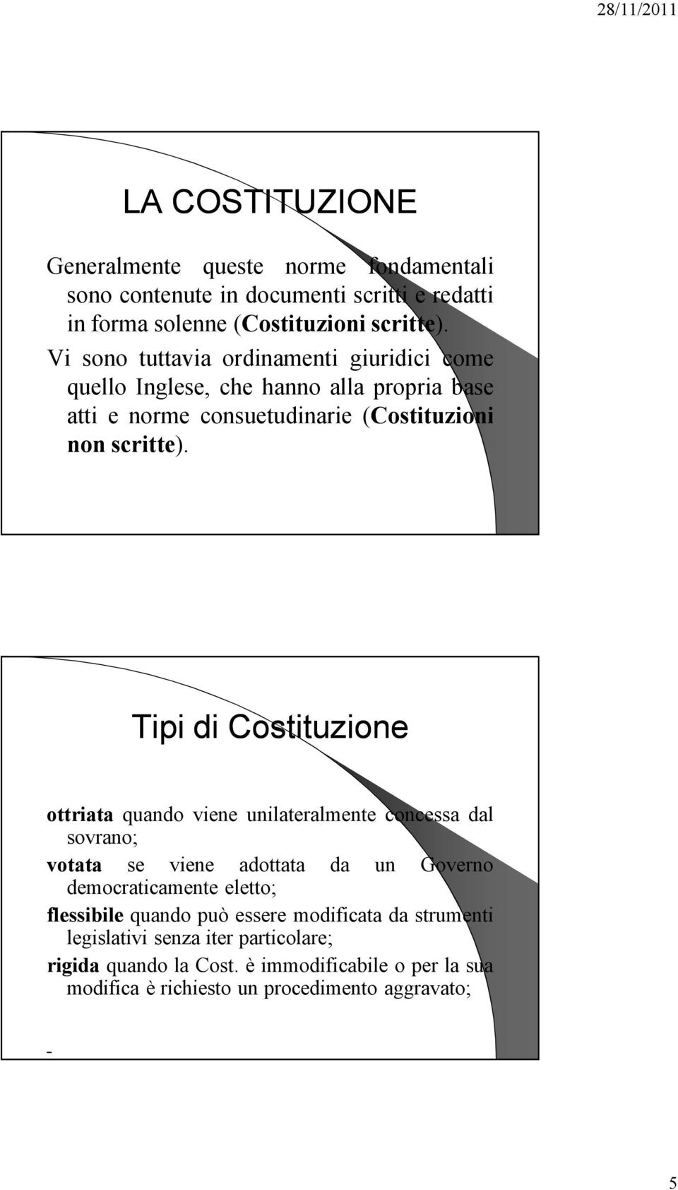 Tipi di Costituzione ottriata quando viene unilateralmente concessa dal sovrano; votata se viene adottata da un Governo democraticamente eletto; flessibile