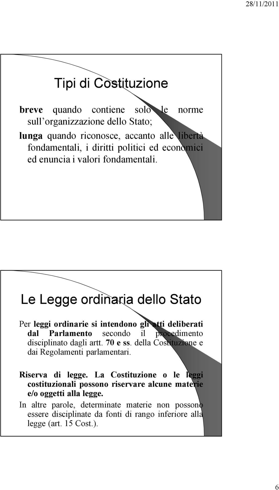 Le Legge ordinaria dello Stato Per leggi ordinarie si intendono gli atti deliberati dal Parlamento secondo il procedimento disciplinato dagli artt. 70 e ss.