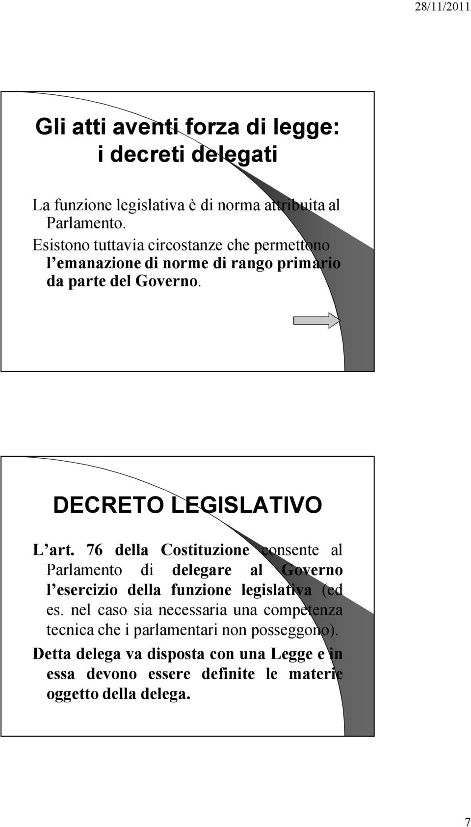 76 della Costituzione consente al Parlamento di delegare al Governo l esercizio della funzione legislativa (ed es.