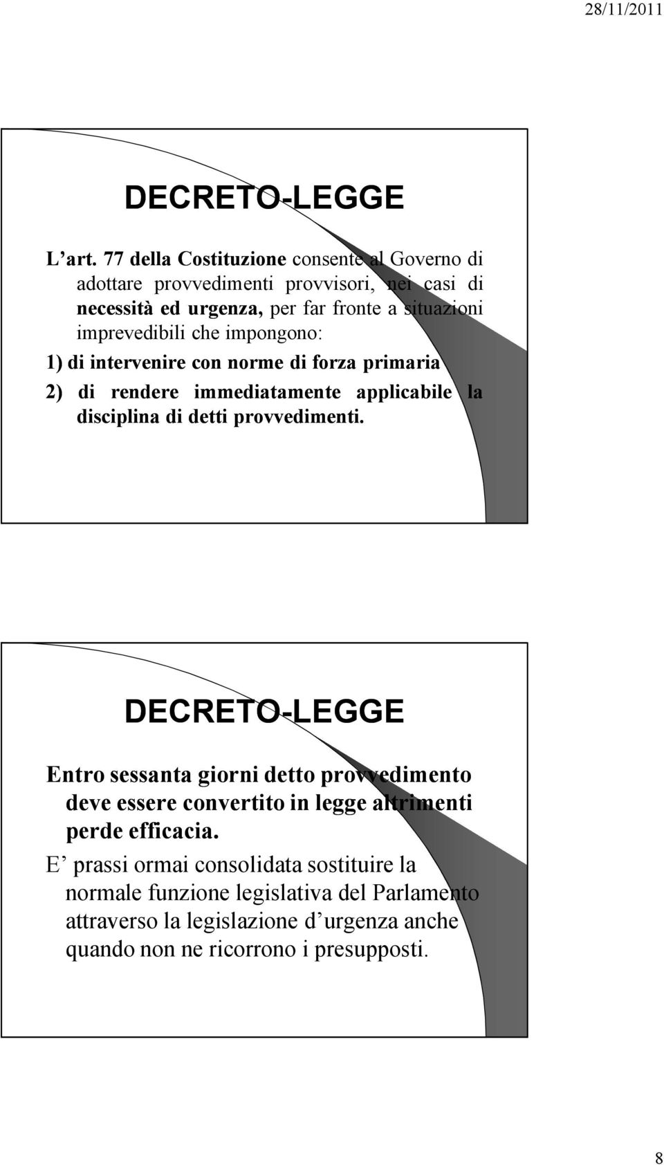 imprevedibili che impongono: 1) di intervenire con norme di forza primaria 2) di rendere immediatamente applicabile disciplina di detti provvedimenti.