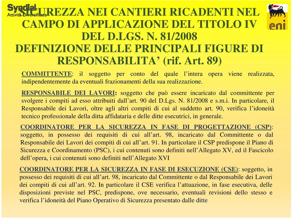 RESPONSABILE DEI LAVORI: soggetto che può essere incaricato dal committente per svolgere i compiti ad esso attribuiti dall art. 90 del D.Lgs. N. 81/2008 e s.m.i. In particolare, il Responsabile dei Lavori, oltre agli altri compiti di cui al suddetto art.