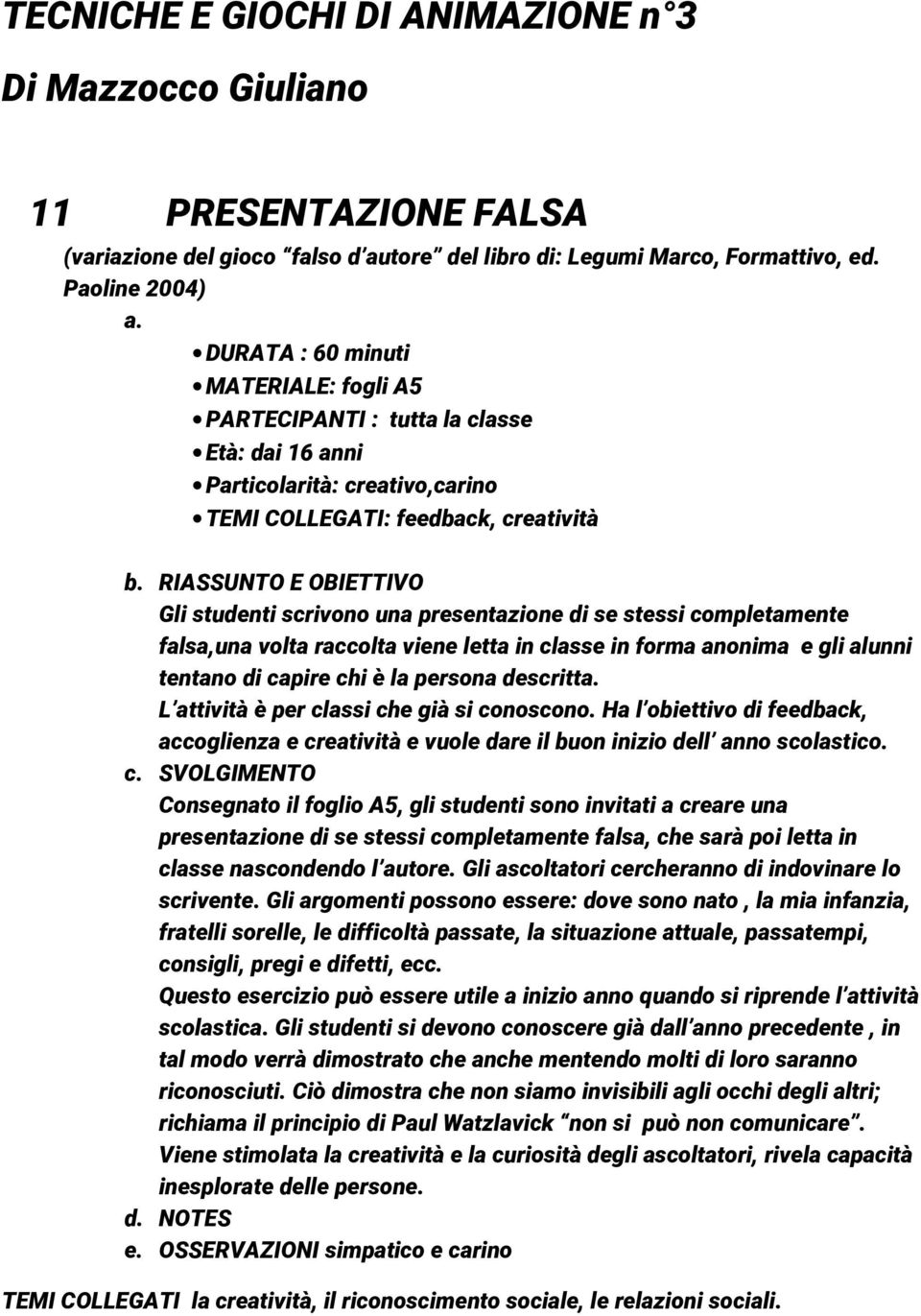 presentazione di se stessi completamente falsa,una volta raccolta viene letta in classe in forma anonima e gli alunni tentano di capire chi è la persona descritt L attività è per classi che già si