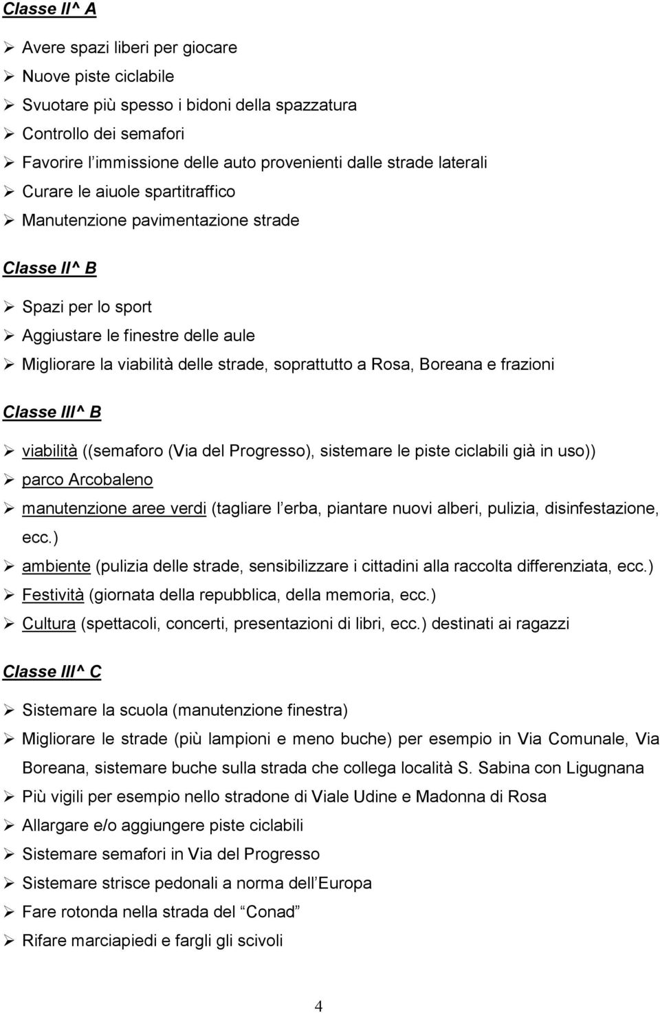 Boreana e frazioni Classe III^ B viabilità ((semaforo (Via del Progresso), sistemare le piste ciclabili già in uso)) parco Arcobaleno manutenzione aree verdi (tagliare l erba, piantare nuovi alberi,