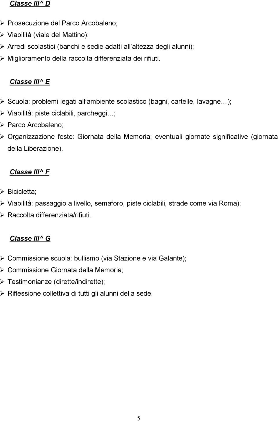 Classe III^ E Scuola: problemi legati all ambiente scolastico (bagni, cartelle, lavagne ); Viabilità: piste ciclabili, parcheggi ; Parco Arcobaleno; Organizzazione feste: Giornata della Memoria;