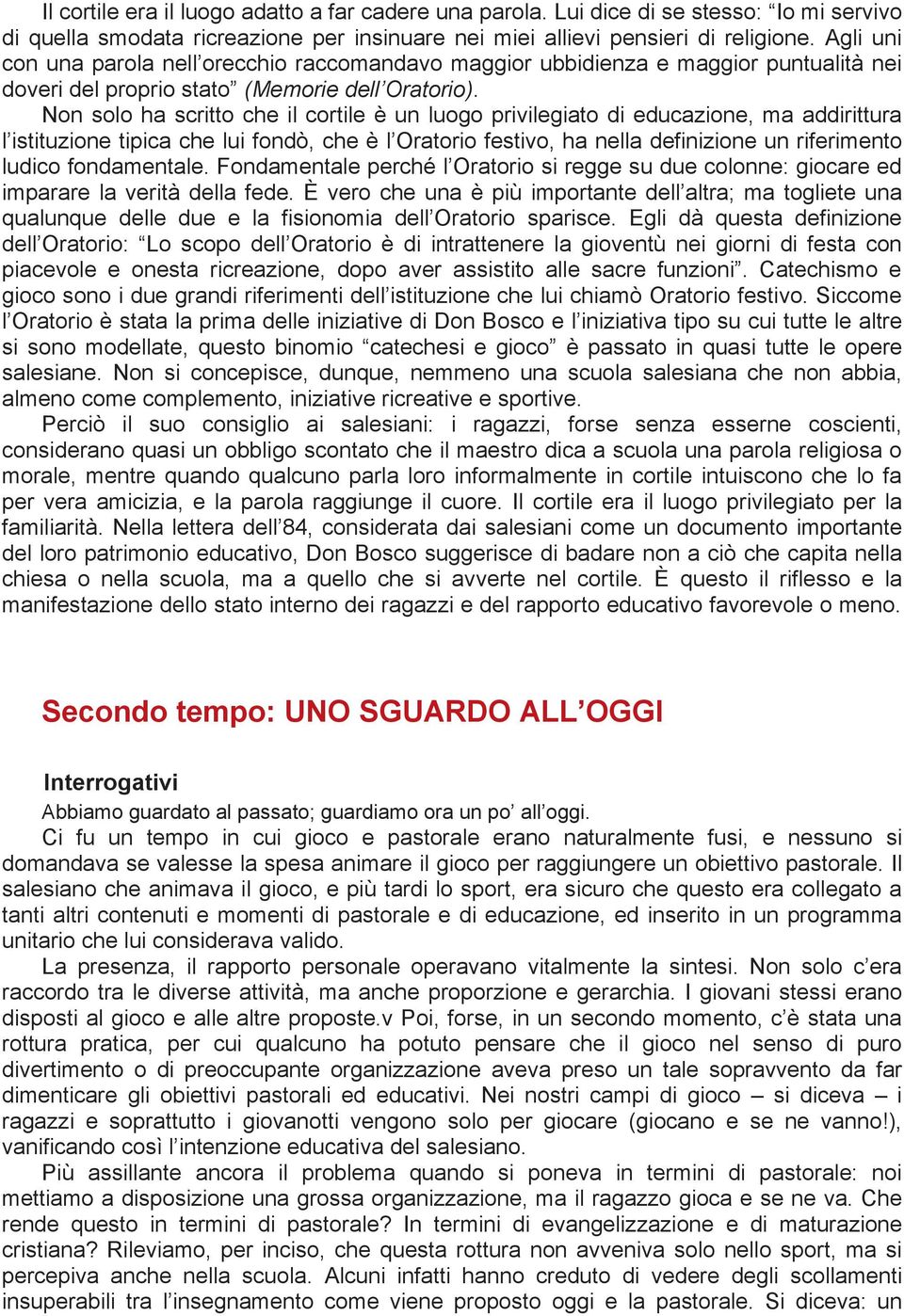 Non solo ha scritto che il cortile è un luogo privilegiato di educazione, ma addirittura l istituzione tipica che lui fondò, che è l Oratorio festivo, ha nella definizione un riferimento ludico