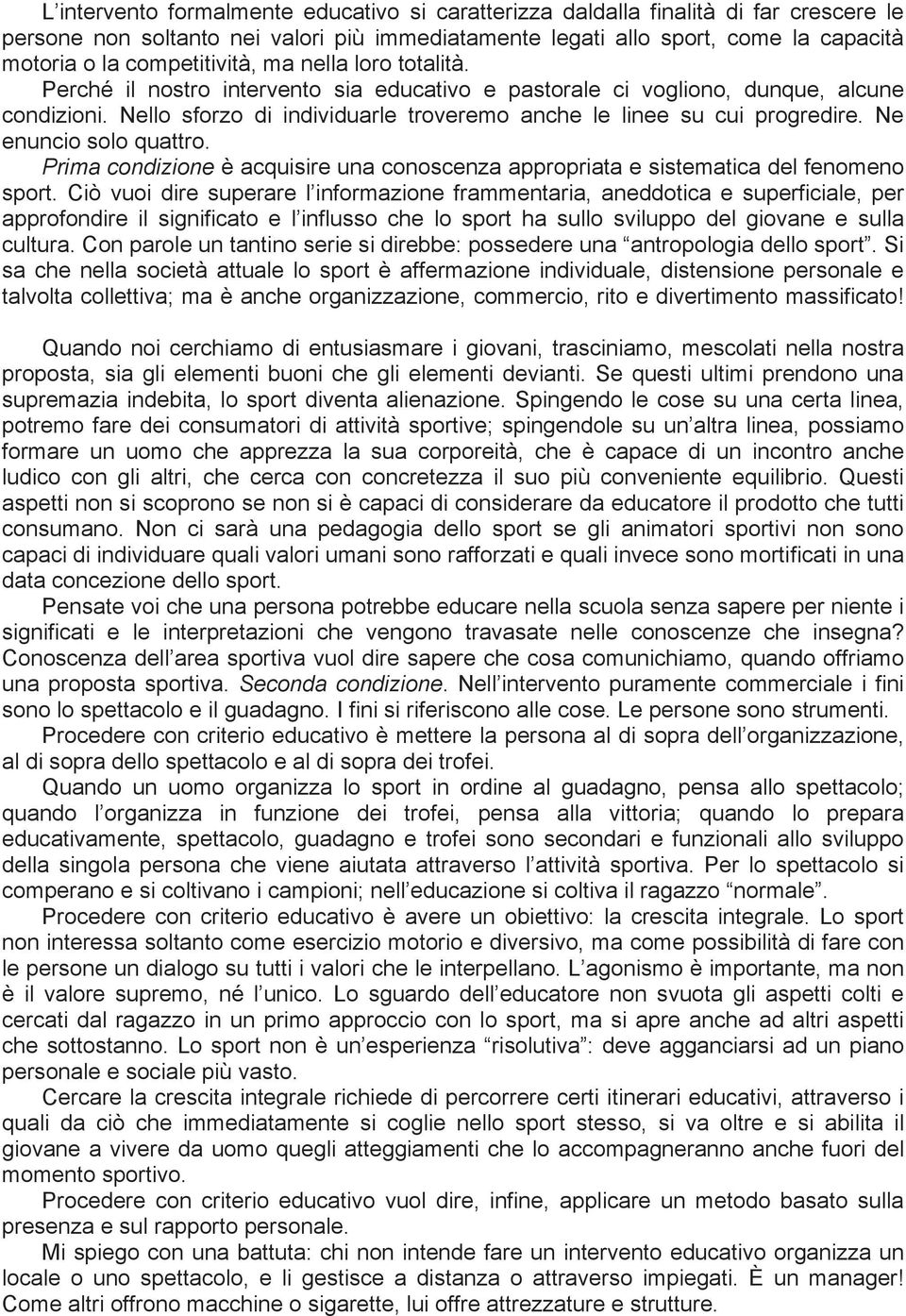 Nello sforzo di individuarle troveremo anche le linee su cui progredire. Ne enuncio solo quattro. Prima condizione è acquisire una conoscenza appropriata e sistematica del fenomeno sport.