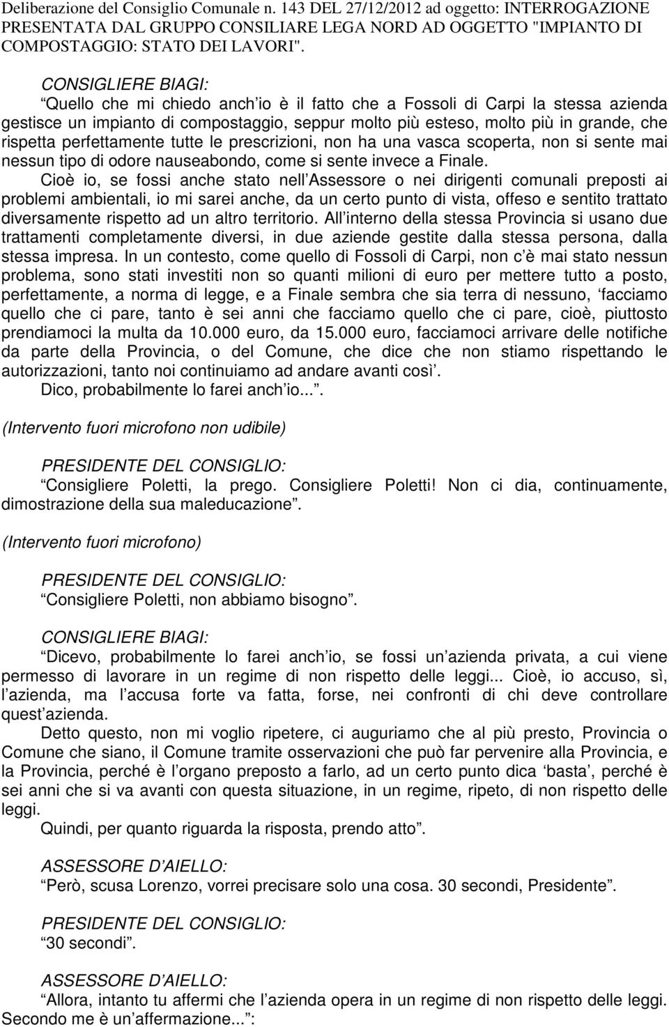 perfettamente tutte le prescrizioni, non ha una vasca scoperta, non si sente mai nessun tipo di odore nauseabondo, come si sente invece a Finale.