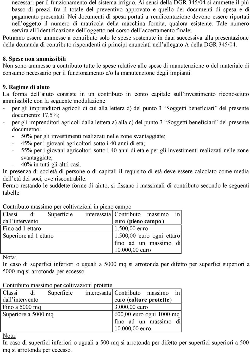 Nei documenti di spesa portati a rendicontazione devono essere riportati nell oggetto il numero di matricola della macchina fornita, qualora esistente.