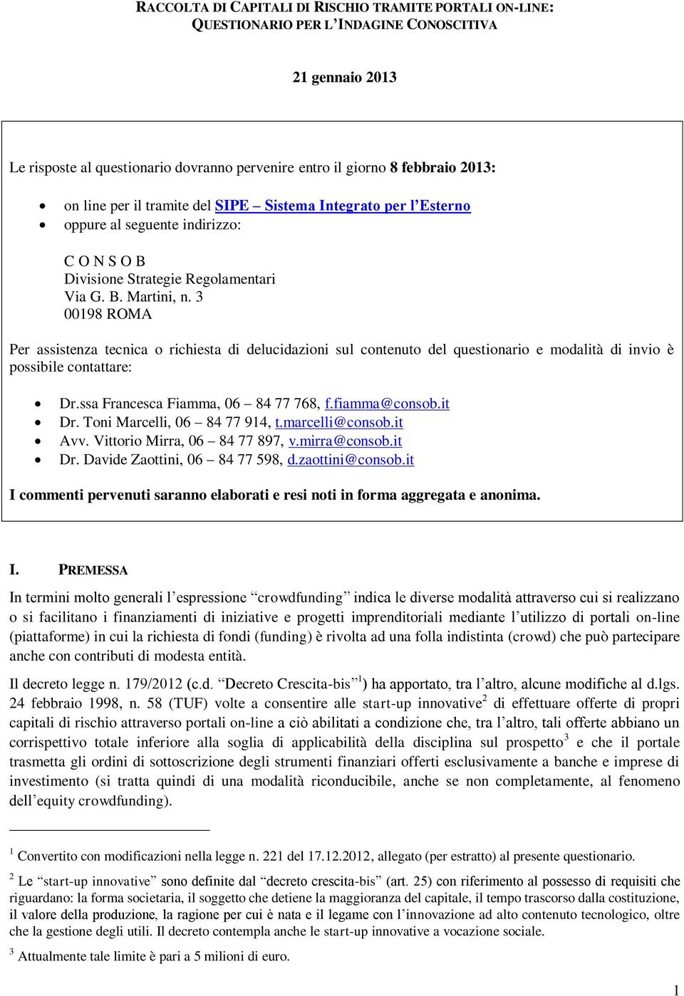 3 00198 ROMA Per assistenza tecnica o richiesta di delucidazioni sul contenuto del questionario e modalità di invio è possibile contattare: Dr.ssa Francesca Fiamma, 06 84 77 768, f.fiamma@consob.