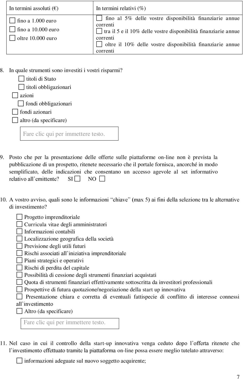 annue correnti 8. In quale strumenti sono investiti i vostri risparmi? titoli di Stato titoli obbligazionari azioni fondi obbligazionari fondi azionari altro (da specificare) 9.