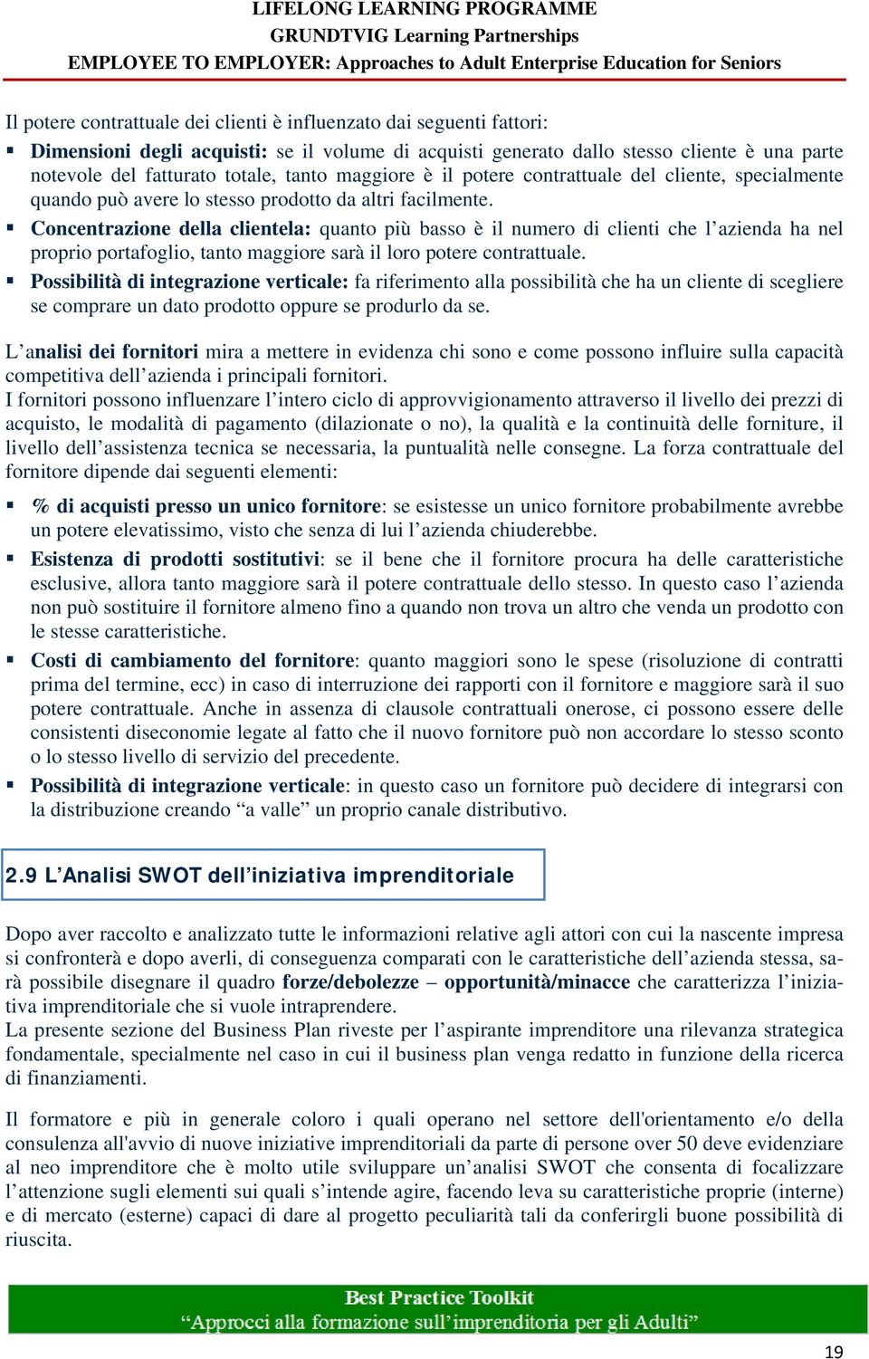 Concentrazione della clientela: quanto più basso è il numero di clienti che l azienda ha nel proprio portafoglio, tanto maggiore sarà il loro potere contrattuale.