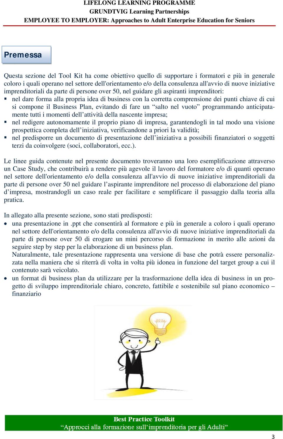 compone il Business Plan, evitando di fare un salto nel vuoto programmando anticipatamente tutti i momenti dell attività della nascente impresa; nel redigere autonomamente il proprio piano di