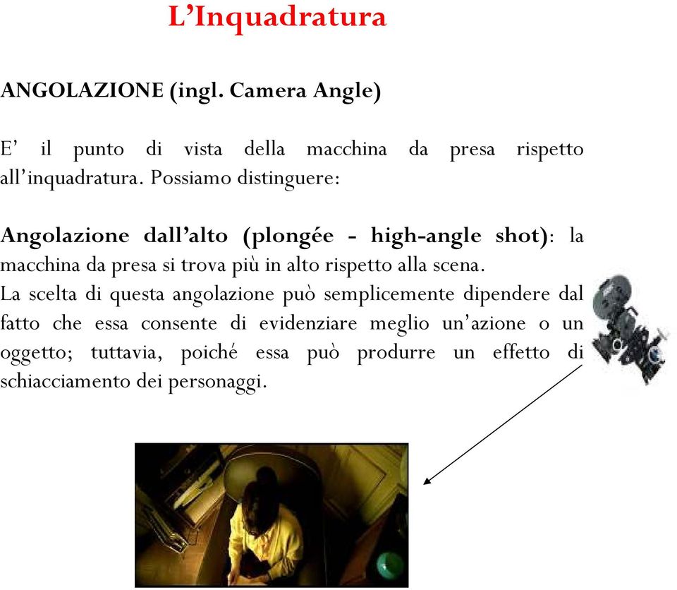 Possiamo distinguere: Angolazione dall alto (plongée - high-angle shot): la macchina da presa si trova più in alto