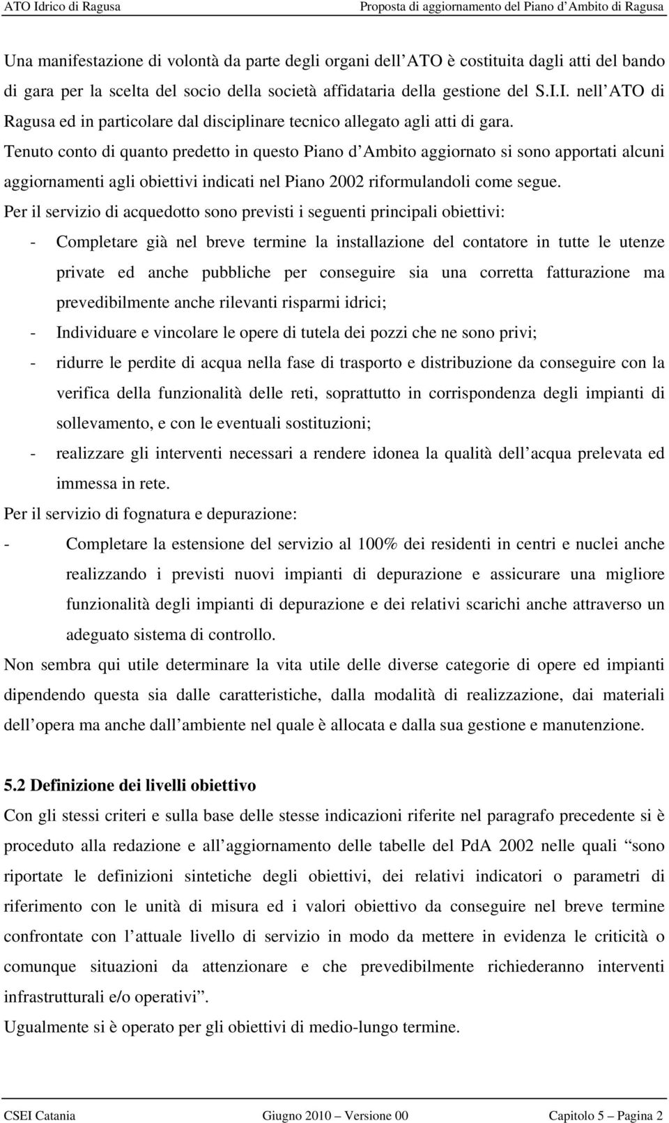 Tenuto conto di quanto predetto in questo Piano d Ambito aggiornato si sono apportati alcuni aggiornamenti agli obiettivi indicati nel Piano 2002 riformulandoli come segue.