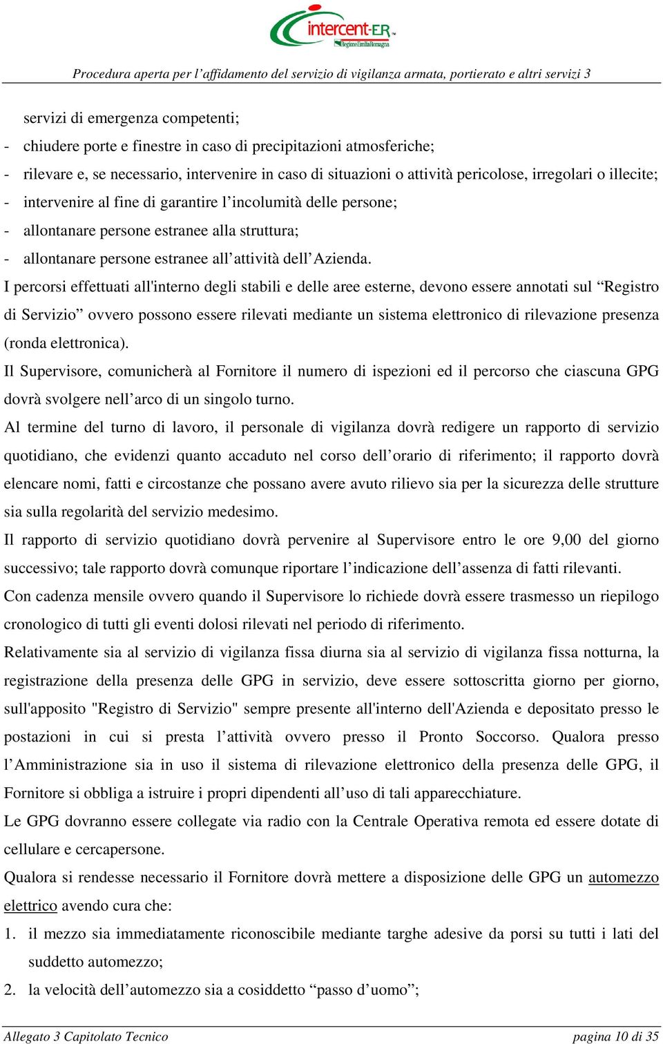 I percorsi effettuati all'interno degli stabili e delle aree esterne, devono essere annotati sul Registro di Servizio ovvero possono essere rilevati mediante un sistema elettronico di rilevazione