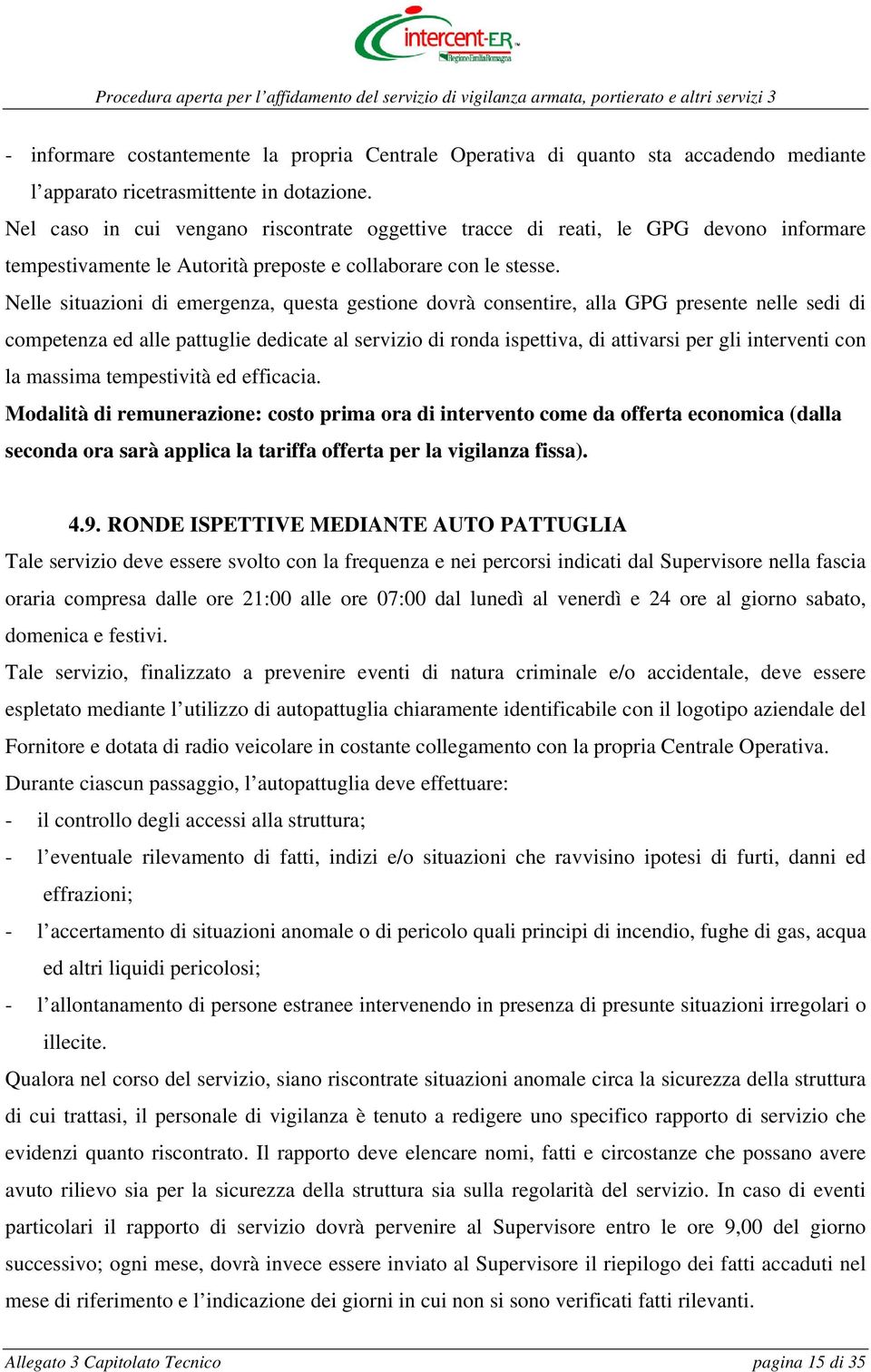 Nelle situazioni di emergenza, questa gestione dovrà consentire, alla GPG presente nelle sedi di competenza ed alle pattuglie dedicate al servizio di ronda ispettiva, di attivarsi per gli interventi