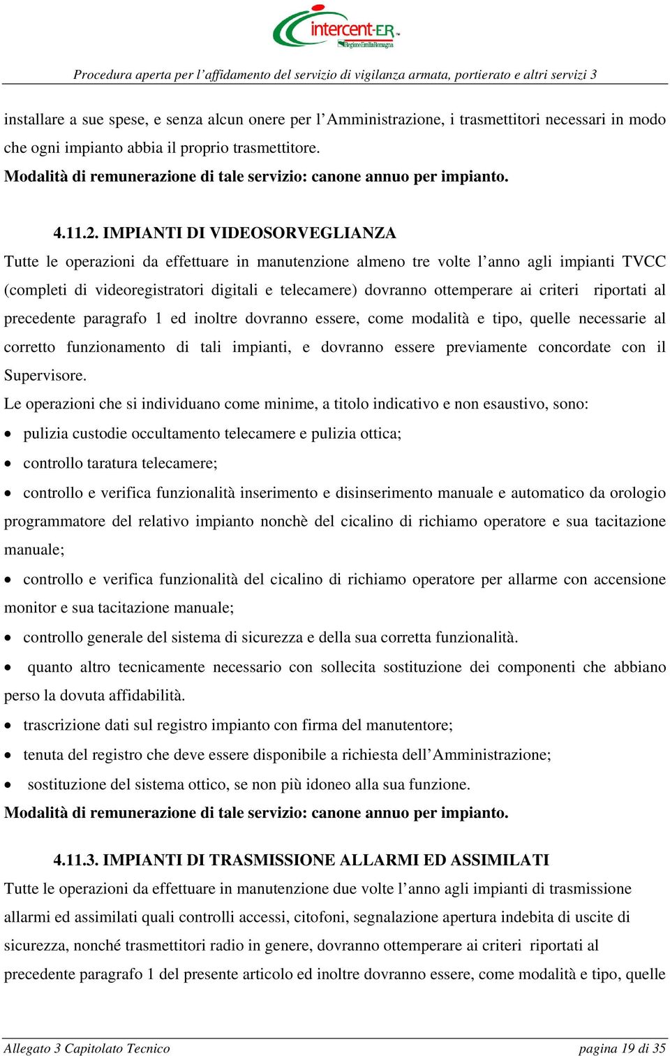 IMPIANTI DI VIDEOSORVEGLIANZA Tutte le operazioni da effettuare in manutenzione almeno tre volte l anno agli impianti TVCC (completi di videoregistratori digitali e telecamere) dovranno ottemperare