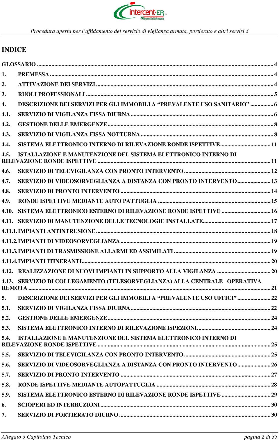 ISTALLAZIONE E MANUTENZIONE DEL SISTEMA ELETTRONICO INTERNO DI RILEVAZIONE RONDE ISPETTIVE... 11 4.6. SERVIZIO DI TELEVIGILANZA CON PRONTO INTERVENTO... 12 4.7.