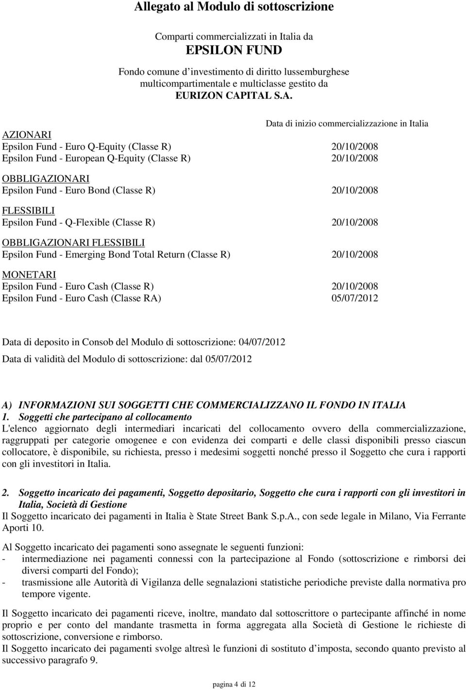 Fund - Euro Bond (Classe R) 20/10/2008 FLESSIBILI Epsilon Fund - Q-Flexible (Classe R) 20/10/2008 OBBLIGAZIONARI FLESSIBILI Epsilon Fund - Emerging Bond Total Return (Classe R) 20/10/2008 MONETARI